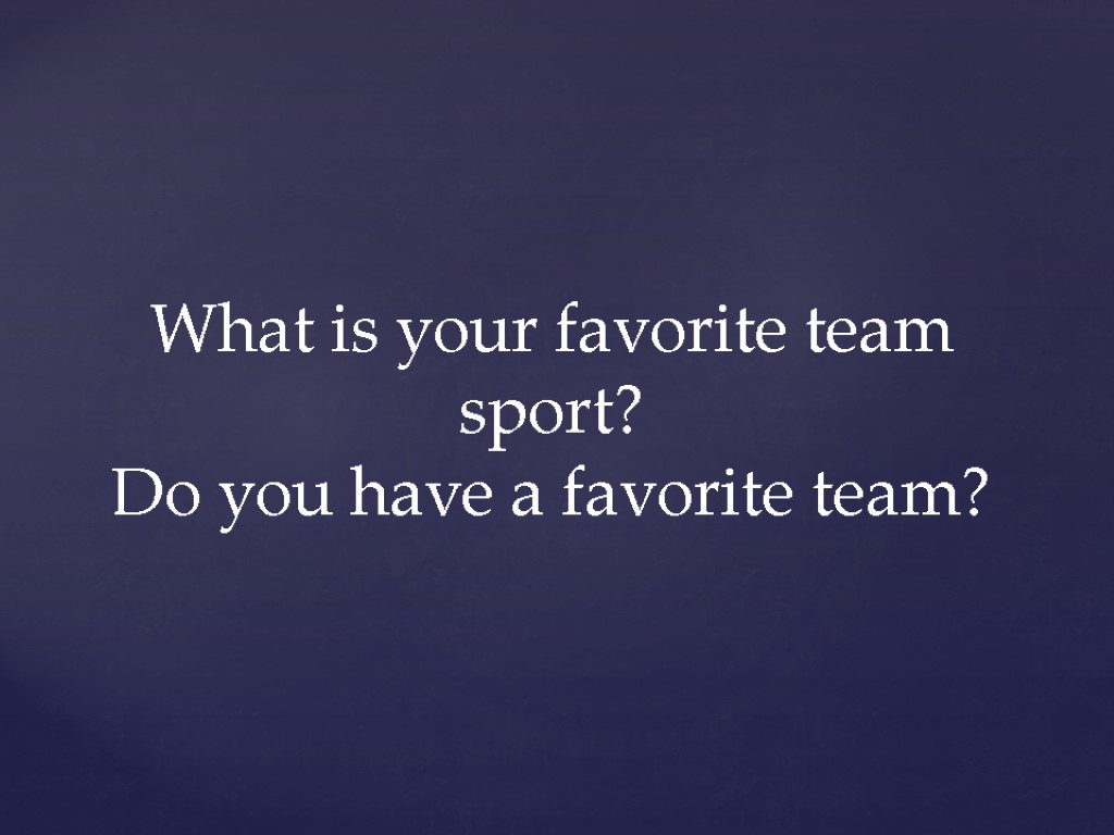 What is your favorite team sport? Do you have a favorite team?